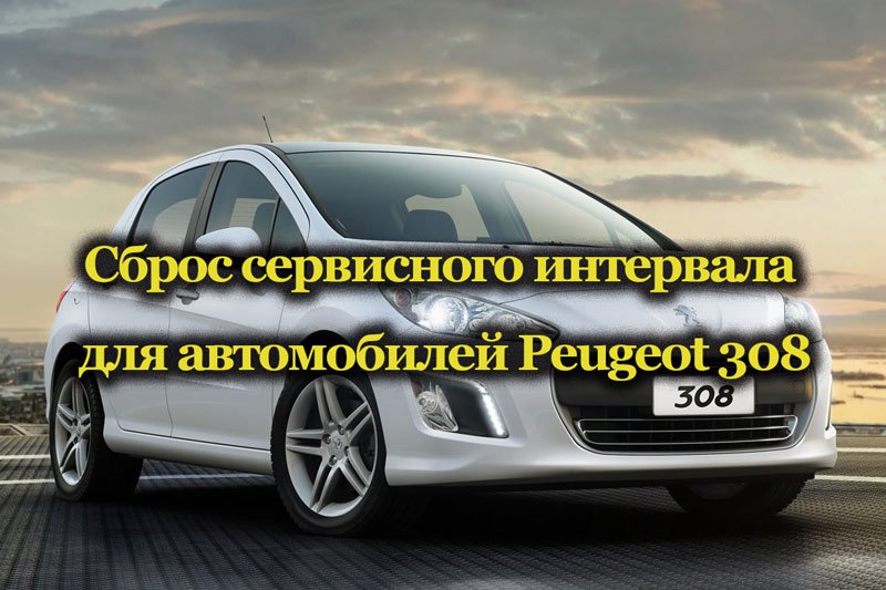Сброс интервала техобслуживания автомобилей Peugeot 308 - пошаговая инструкция